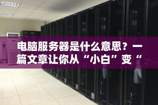 电脑服务器是什么意思？一篇文章让你从“小白”变“大神”