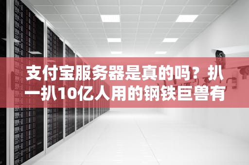 支付宝服务器是真的吗？扒一扒10亿人用的钢铁巨兽有多硬核！