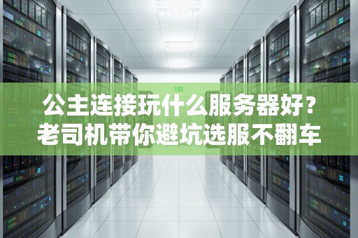 公主连接玩什么服务器好？老司机带你避坑选服不翻车！