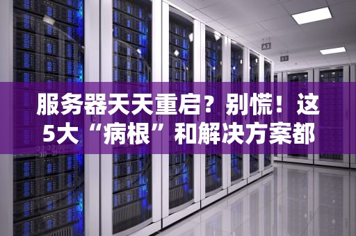 服务器天天重启？别慌！这5大“病根”和解决方案都在这里了！
