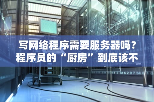 写网络程序需要服务器吗？程序员的“厨房”到底该不该买灶台？