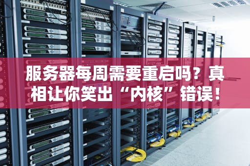 服务器每周需要重启吗？真相让你笑出“内核”错误！