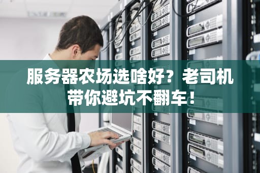 服务器农场选啥好？老司机带你避坑不翻车！