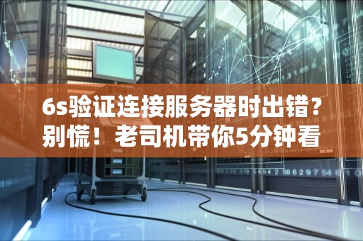 6s验证连接服务器时出错？别慌！老司机带你5分钟看懂+解决