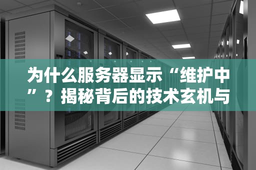 为什么服务器显示“维护中”？揭秘背后的技术玄机与搞笑瞬间
