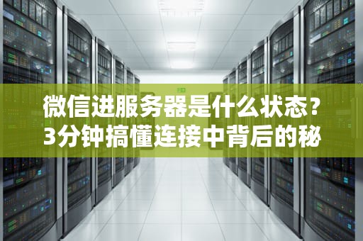 微信进服务器是什么状态？3分钟搞懂连接中背后的秘密！