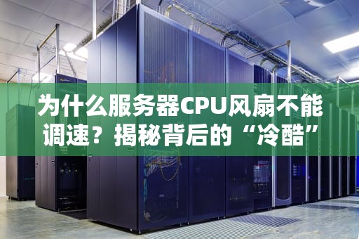 为什么服务器CPU风扇不能调速？揭秘背后的“冷酷”真相！