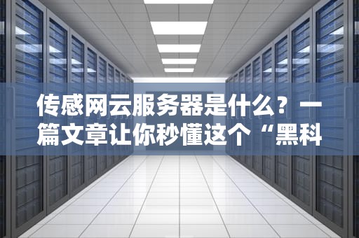 传感网云服务器是什么？一篇文章让你秒懂这个“黑科技”