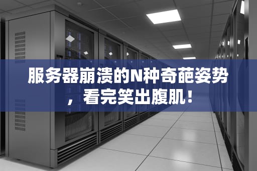 服务器崩溃的N种奇葩姿势，看完笑出腹肌！