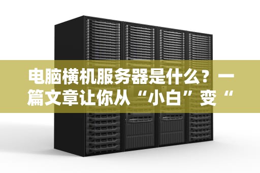 电脑横机服务器是什么？一篇文章让你从“小白”变“大神”！