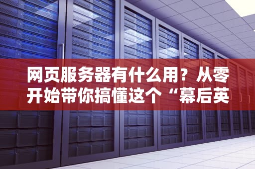 网页服务器有什么用？从零开始带你搞懂这个“幕后英雄”！