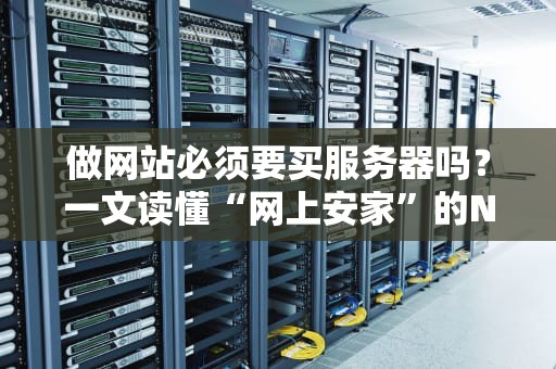 做网站必须要买服务器吗？一文读懂“网上安家”的N种姿势！