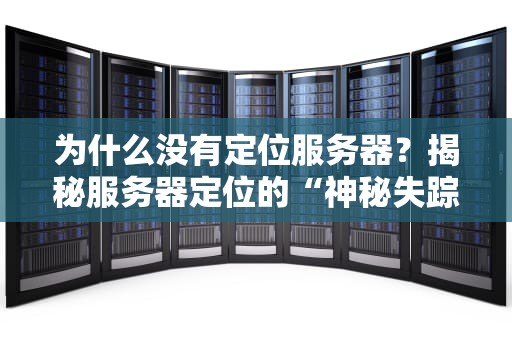 为什么没有定位服务器？揭秘服务器定位的“神秘失踪案”