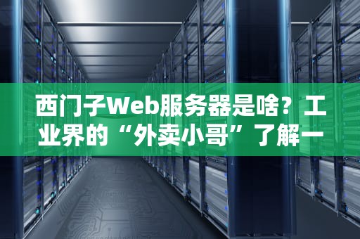 西门子Web服务器是啥？工业界的“外卖小哥”了解一下！