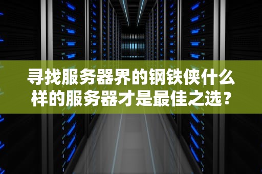 寻找服务器界的钢铁侠什么样的服务器才是最佳之选？