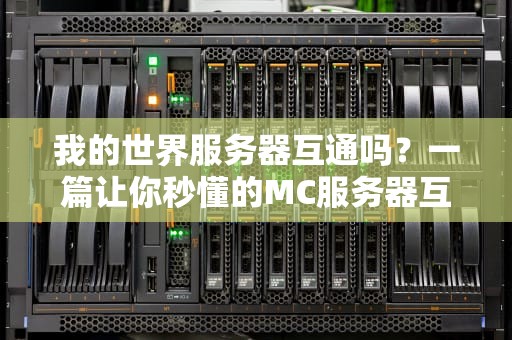 我的世界服务器互通吗？一篇让你秒懂的MC服务器互通指南！
