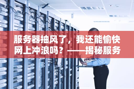 服务器抽风了，我还能愉快网上冲浪吗？——揭秘服务器宕机背后的真相