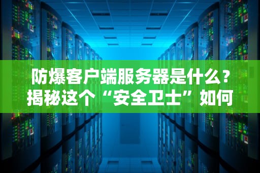 防爆客户端服务器是什么？揭秘这个“安全卫士”如何守护你的数据！