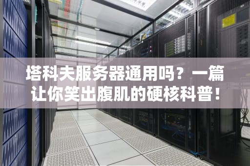 塔科夫服务器通用吗？一篇让你笑出腹肌的硬核科普！