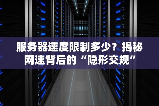 服务器速度限制多少？揭秘网速背后的“隐形交规”