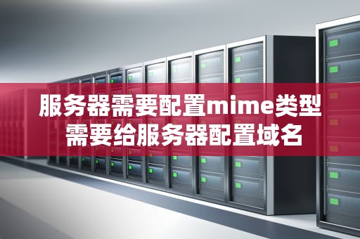 服务器需要配置mime类型 需要给服务器配置域名