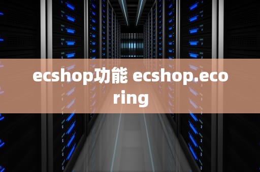 ecshop功能 ecshop.ecoring
