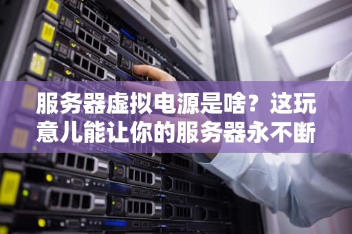 服务器虚拟电源是啥？这玩意儿能让你的服务器永不断电吗？