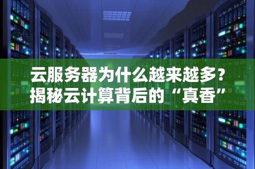 云服务器为什么越来越多？揭秘云计算背后的“真香”定律！
