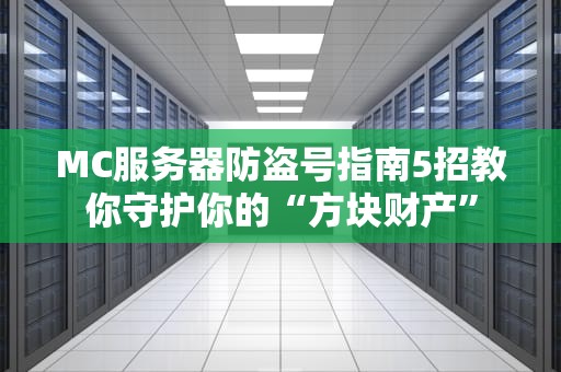 MC服务器防盗号指南5招教你守护你的“方块财产”