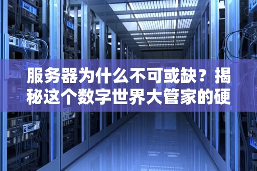 服务器为什么不可或缺？揭秘这个数字世界大管家的硬核日常