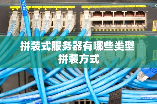 拼装式服务器有哪些类型 拼装方式
