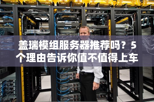 盖瑞模组服务器推荐吗？5个理由告诉你值不值得上车！