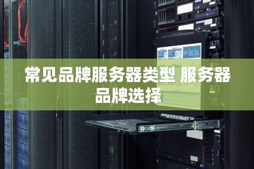 常见品牌服务器类型 服务器品牌选择