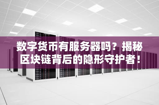 数字货币有服务器吗？揭秘区块链背后的隐形守护者！