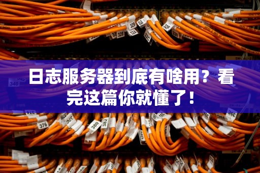 日志服务器到底有啥用？看完这篇你就懂了！