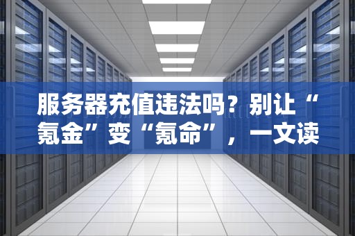 服务器充值违法吗？别让“氪金”变“氪命”，一文读懂法律红线！