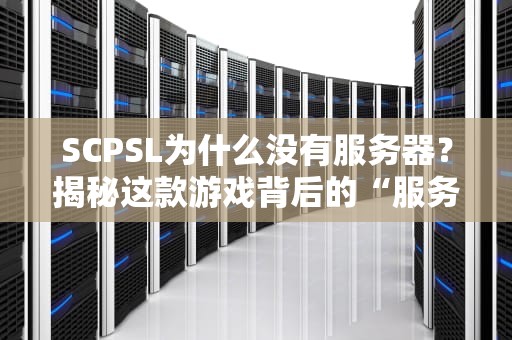 SCPSL为什么没有服务器？揭秘这款游戏背后的“服务器失踪之谜”