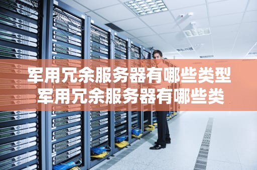 军用冗余服务器有哪些类型 军用冗余服务器有哪些类型的