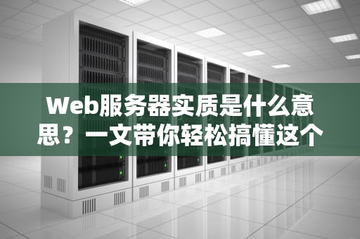 Web服务器实质是什么意思？一文带你轻松搞懂这个幕后大厨！