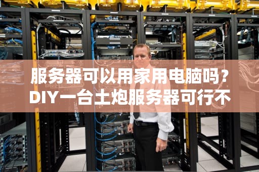 服务器可以用家用电脑吗？DIY一台土炮服务器可行不？