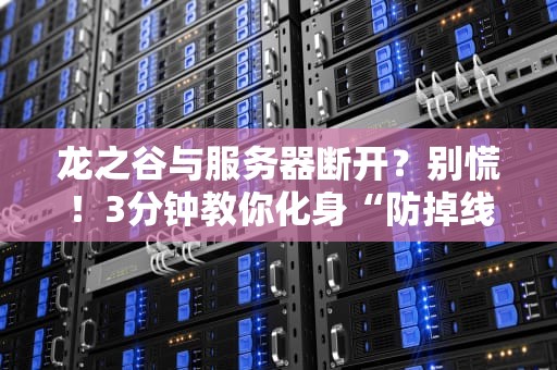 龙之谷与服务器断开？别慌！3分钟教你化身“防掉线战神”