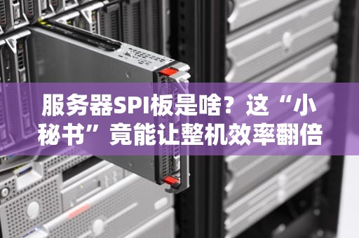 服务器SPI板是啥？这“小秘书”竟能让整机效率翻倍！