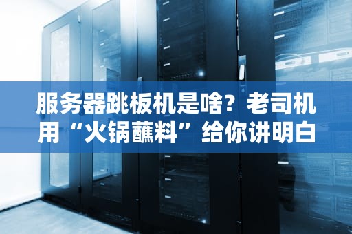 服务器跳板机是啥？老司机用“火锅蘸料”给你讲明白！
