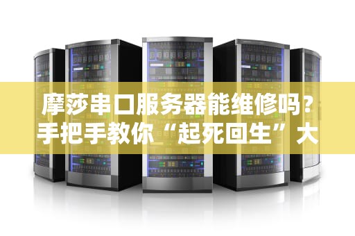 摩莎串口服务器能维修吗？手把手教你“起死回生”大法！