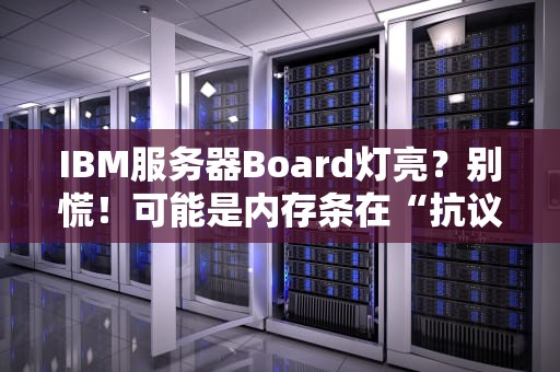 IBM服务器Board灯亮？别慌！可能是内存条在“抗议”