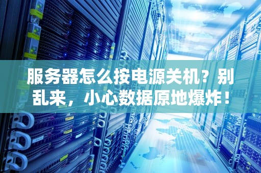 服务器怎么按电源关机？别乱来，小心数据原地爆炸！