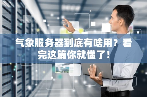 气象服务器到底有啥用？看完这篇你就懂了！