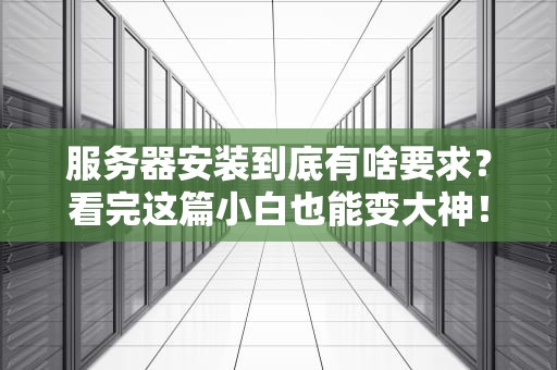 服务器安装到底有啥要求？看完这篇小白也能变大神！