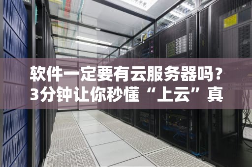 软件一定要有云服务器吗？3分钟让你秒懂“上云”真相！