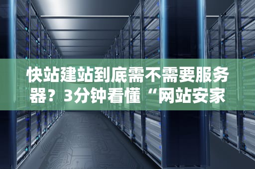 快站建站到底需不需要服务器？3分钟看懂“网站安家”那些事儿！